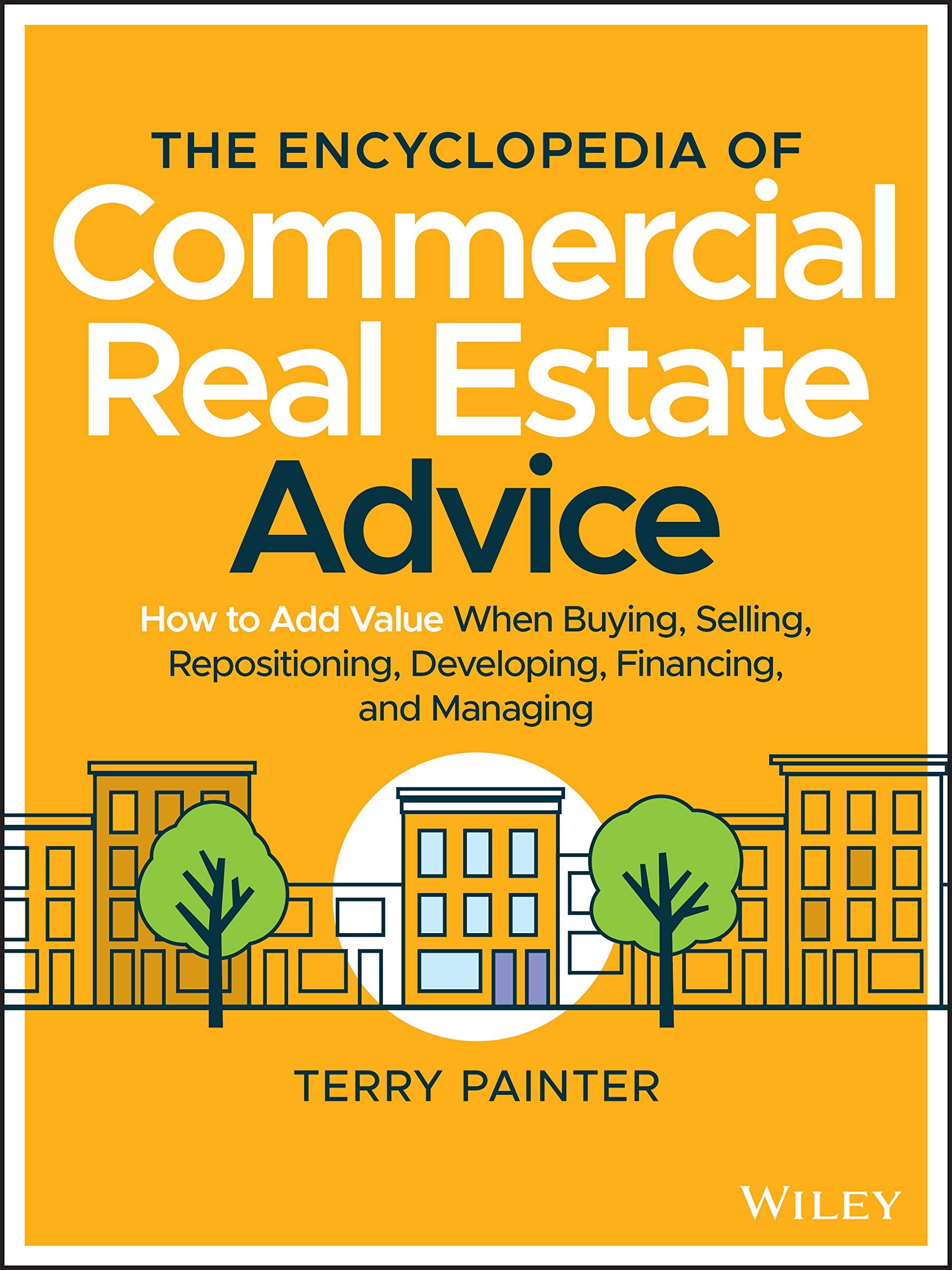The Encyclopedia of Commercial Real Estate Advice: How to Add Value When Buying, Selling, Repositioning, Developing, Financing, and Managing Law