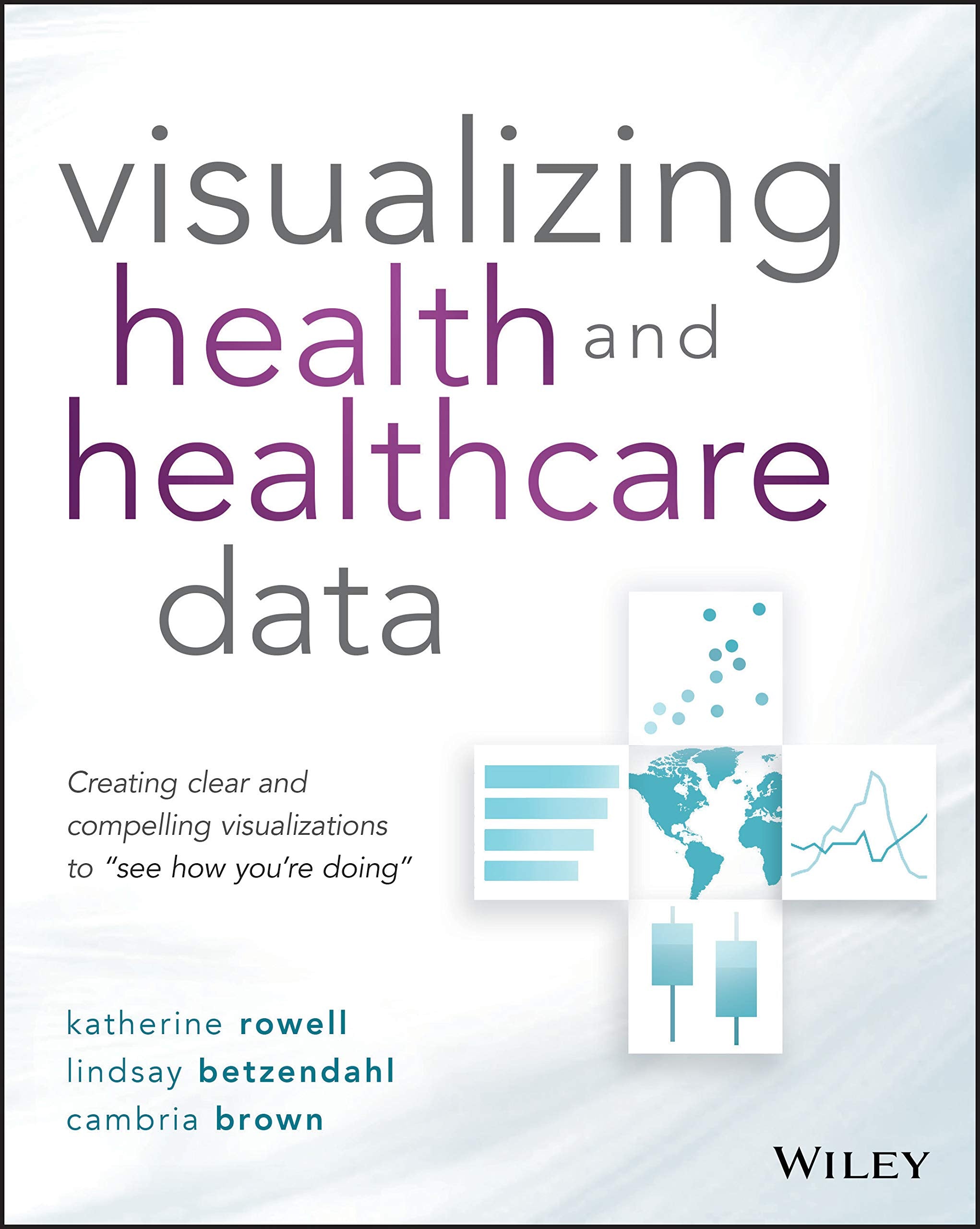 Visualizing Health and Healthcare Data: Creating Clear and Compelling Visualizations to "See How You're Doing" Medicine