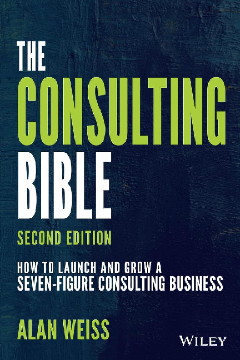 The Consulting Bible: How to Launch and Grow a Seven-Figure Consulting Business Business, Finance & Career