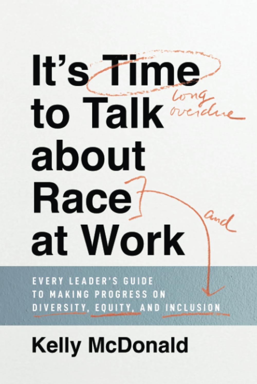 It's Time to Talk about Race at Work: Every Leader's Guide to Making Progress on Diversity, Equity, and Inclusion Business, Finance & Career