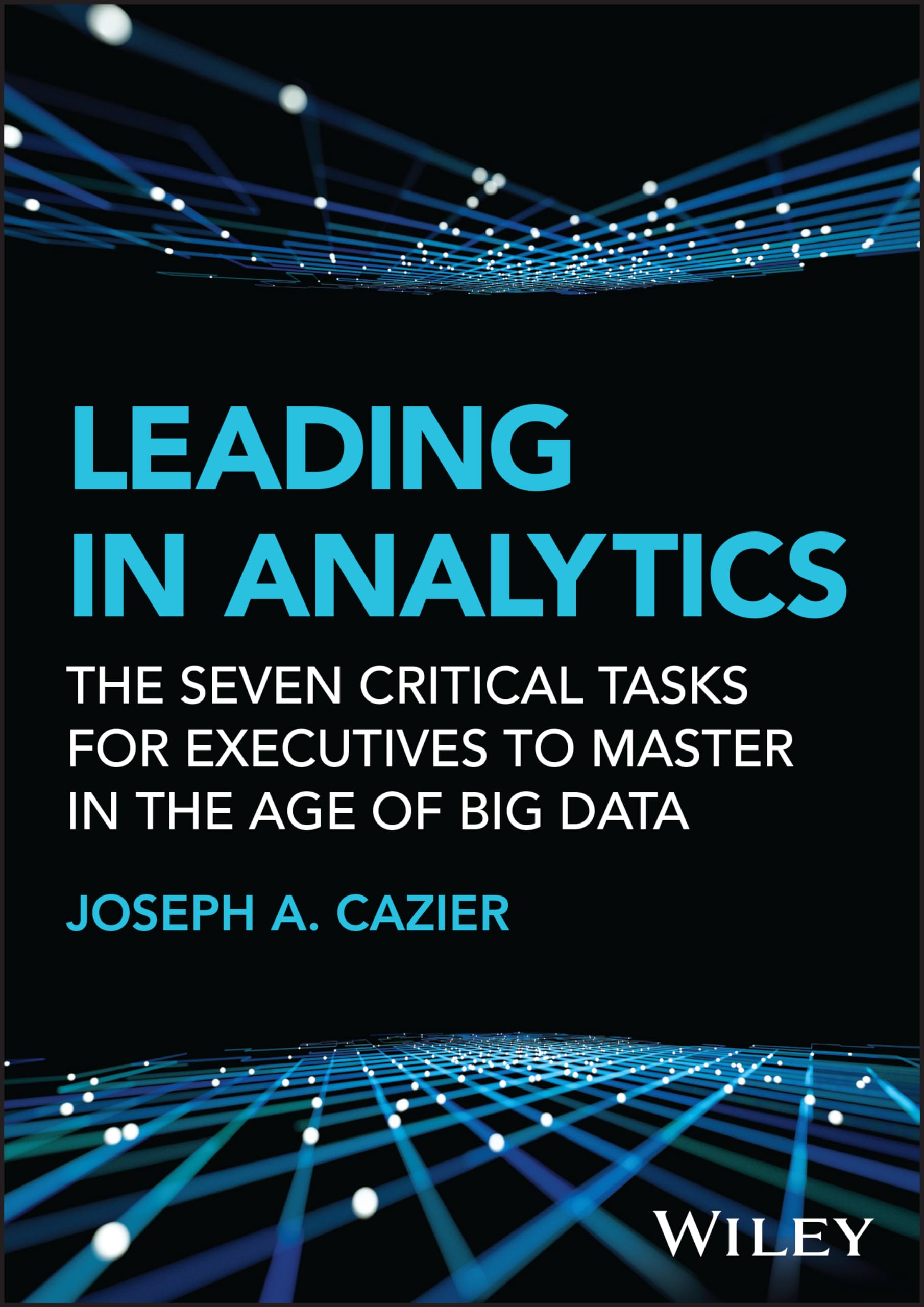Leading in Analytics: The Seven Critical Tasks for Executives to Master in the Age of Big Data (Wiley and SAS Business Series) Business, Finance & Career