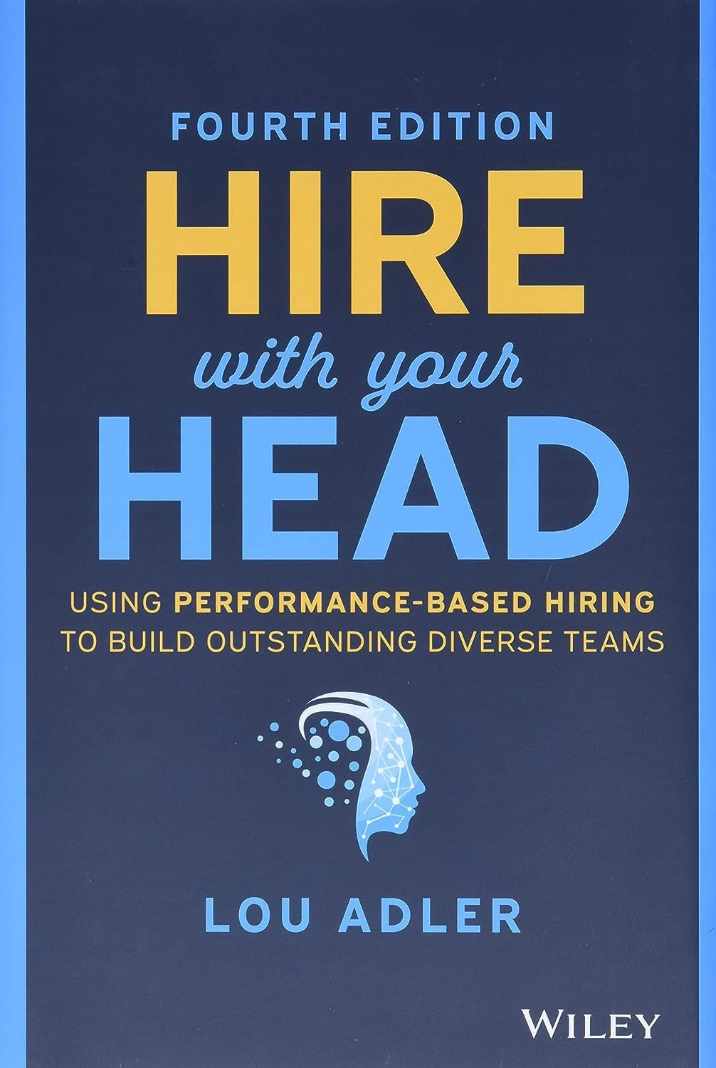Hire With Your Head: Using Performance-Based Hiring to Build Outstanding Diverse Teams Business, Finance & Career