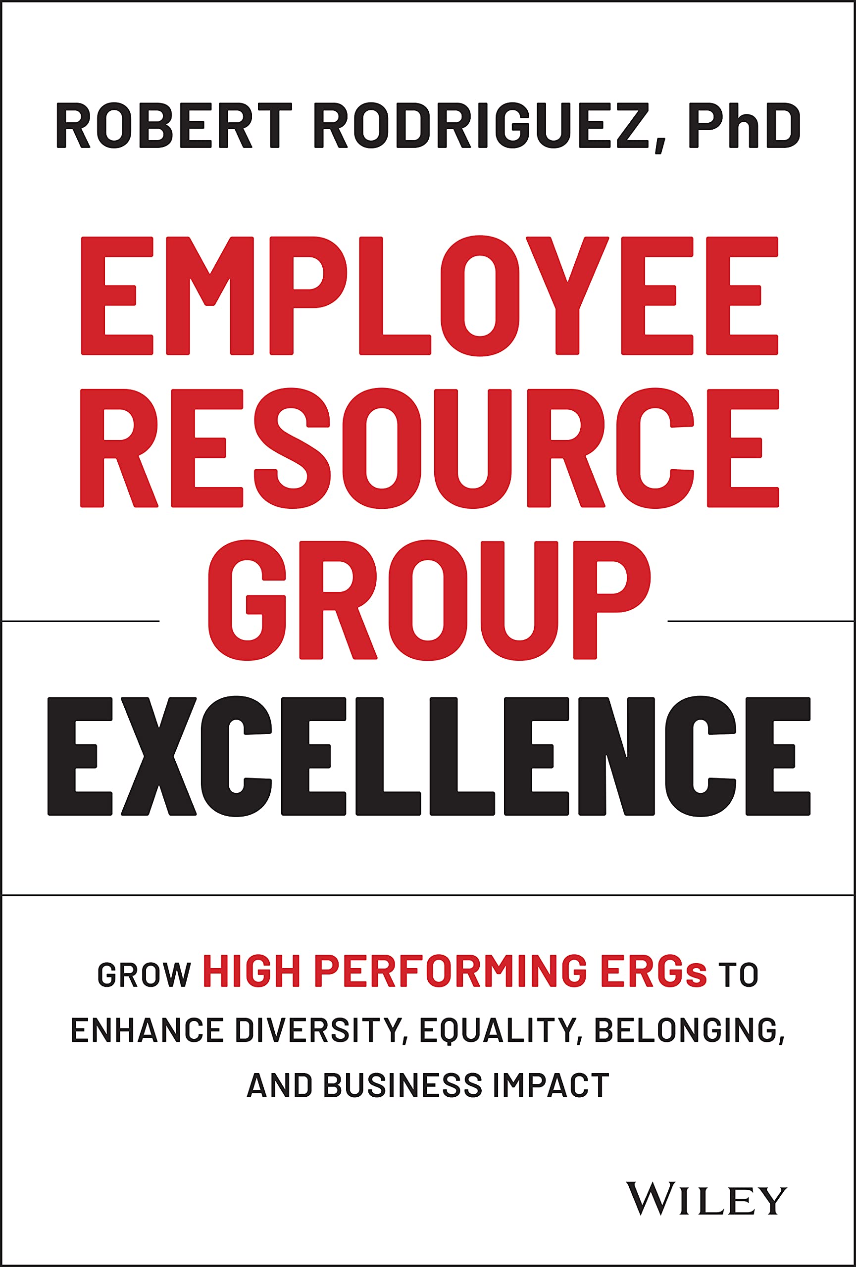 Employee Resource Group Excellence: Grow High Performing ERGs to Enhance Diversity, Equality, Belonging, and Business Impact Law