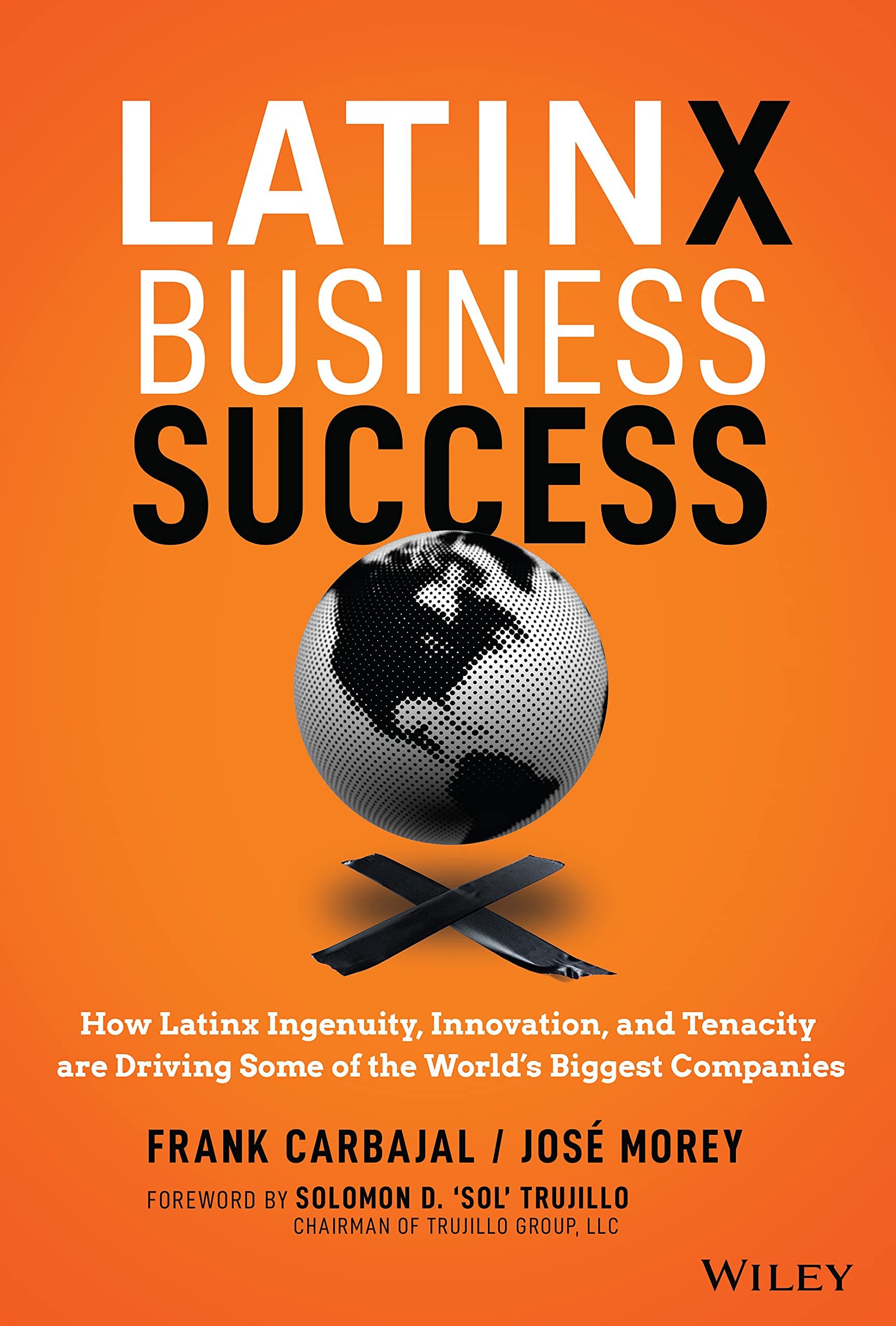 Latinx Business Success: How Latinx Ingenuity, Innovation, and Tenacity are Driving Some of the World's Biggest Companies Law