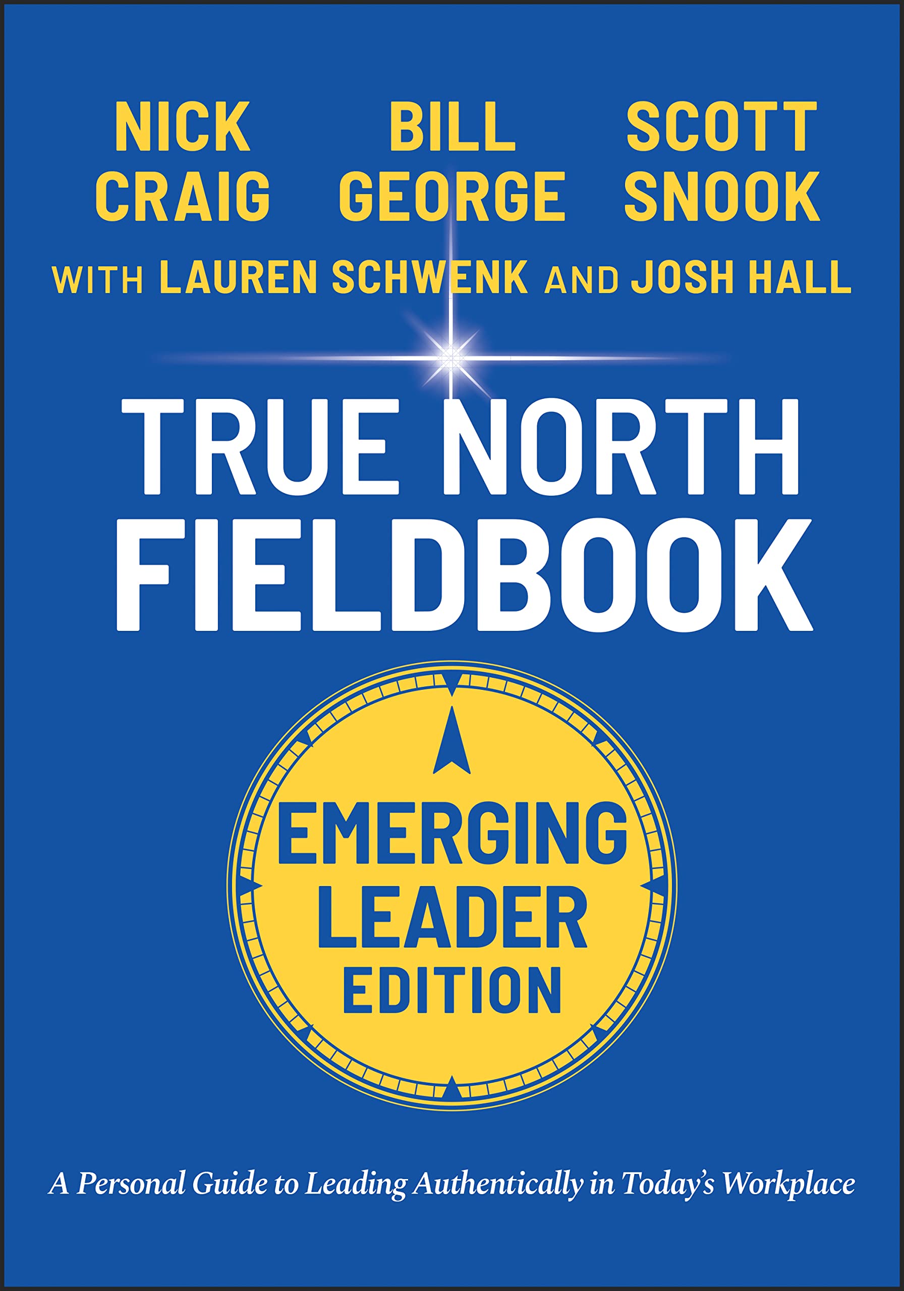 True North Fieldbook, Emerging Leader Edition: The Emerging Leader's Guide to Leading Authentically in Today's Workplace (J-B Warren Bennis Series) Business, Finance & Career