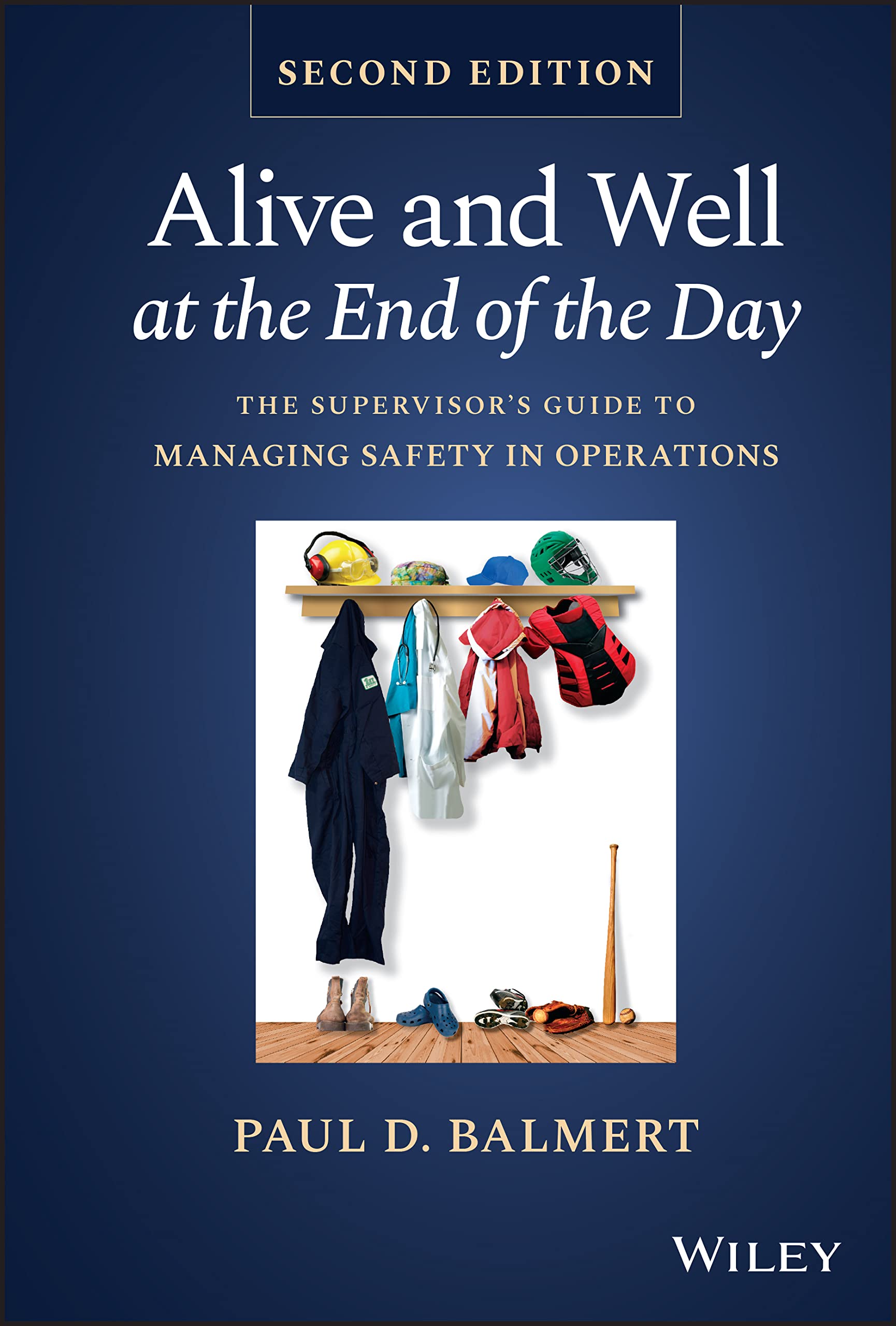 Alive and Well at the End of the Day: The Supervisor's Guide to Managing Safety in Operations Business, Finance & Career