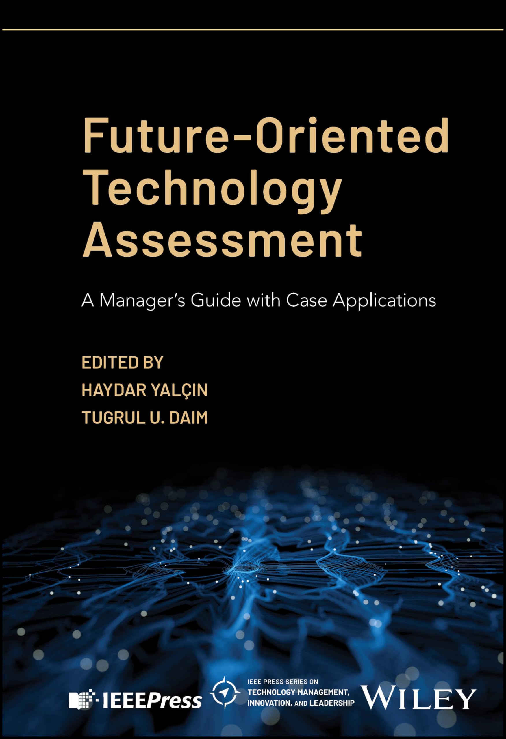 Future-Oriented Technology Assessment: A Manager's Guide with Case Applications (IEEE Press Series on Technology Management, Innovation, and Leadership) Business, Finance & Career