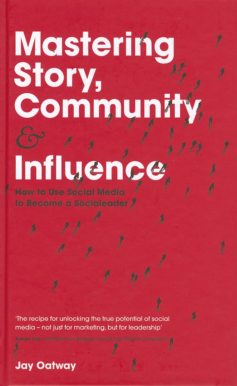 Mastering Story, Community and Influence: How to Use Social Media to Become a Socialeader Law