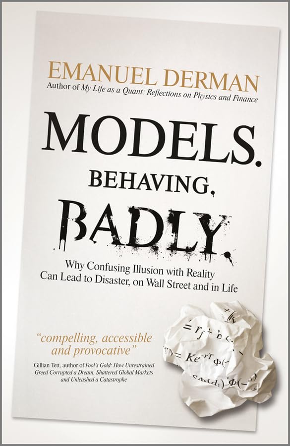 Models. Behaving. Badly.: Why Confusing Illusion with Reality Can Lead to Disaster, on Wall Street and in Life Law