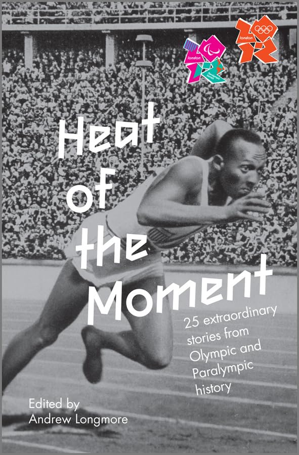 Heat of the Moment: 25 Extraordinary Stories of Olympic and Paralympic History book