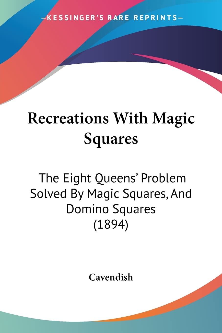 Recreations With Magic Squares: The Eight Queens' Problem Solved By Magic Squares, And Domino Squares (1894) book