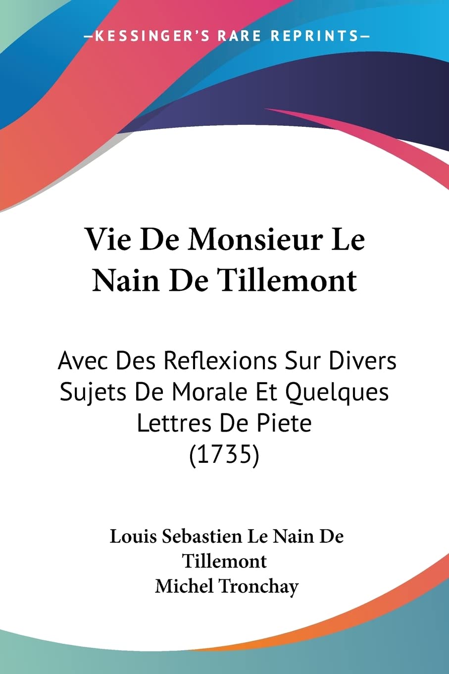 Vie De Monsieur Le Nain De Tillemont: Avec Des Reflexions Sur Divers Sujets De Morale Et Quelques Lettres De Piete (1735) book