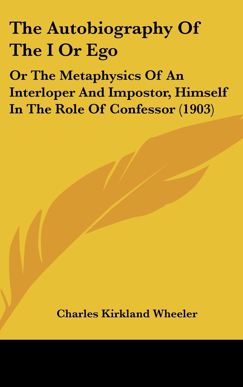 The Autobiography Of The I Or Ego: Or The Metaphysics Of An Interloper And Impostor, Himself In The Role Of Confessor (1903) Contemporary literature Books