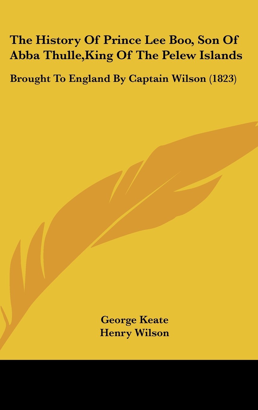 The History Of Prince Lee Boo, Son Of Abba Thulle,King Of The Pelew Islands: Brought To England By Captain Wilson (1823) Politics & History