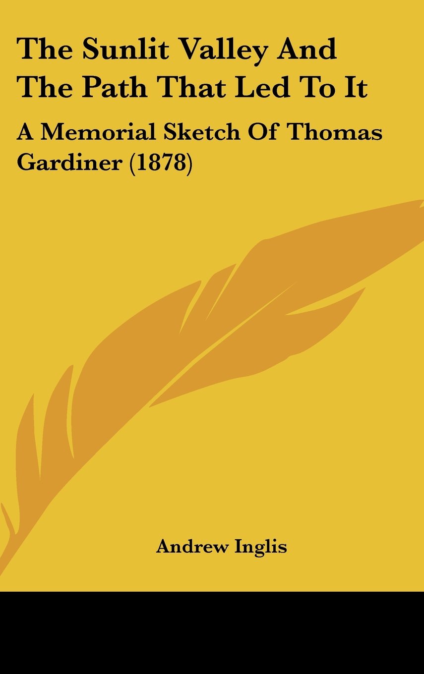 The Sunlit Valley And The Path That Led To It: A Memorial Sketch Of Thomas Gardiner (1878) Contemporary literature