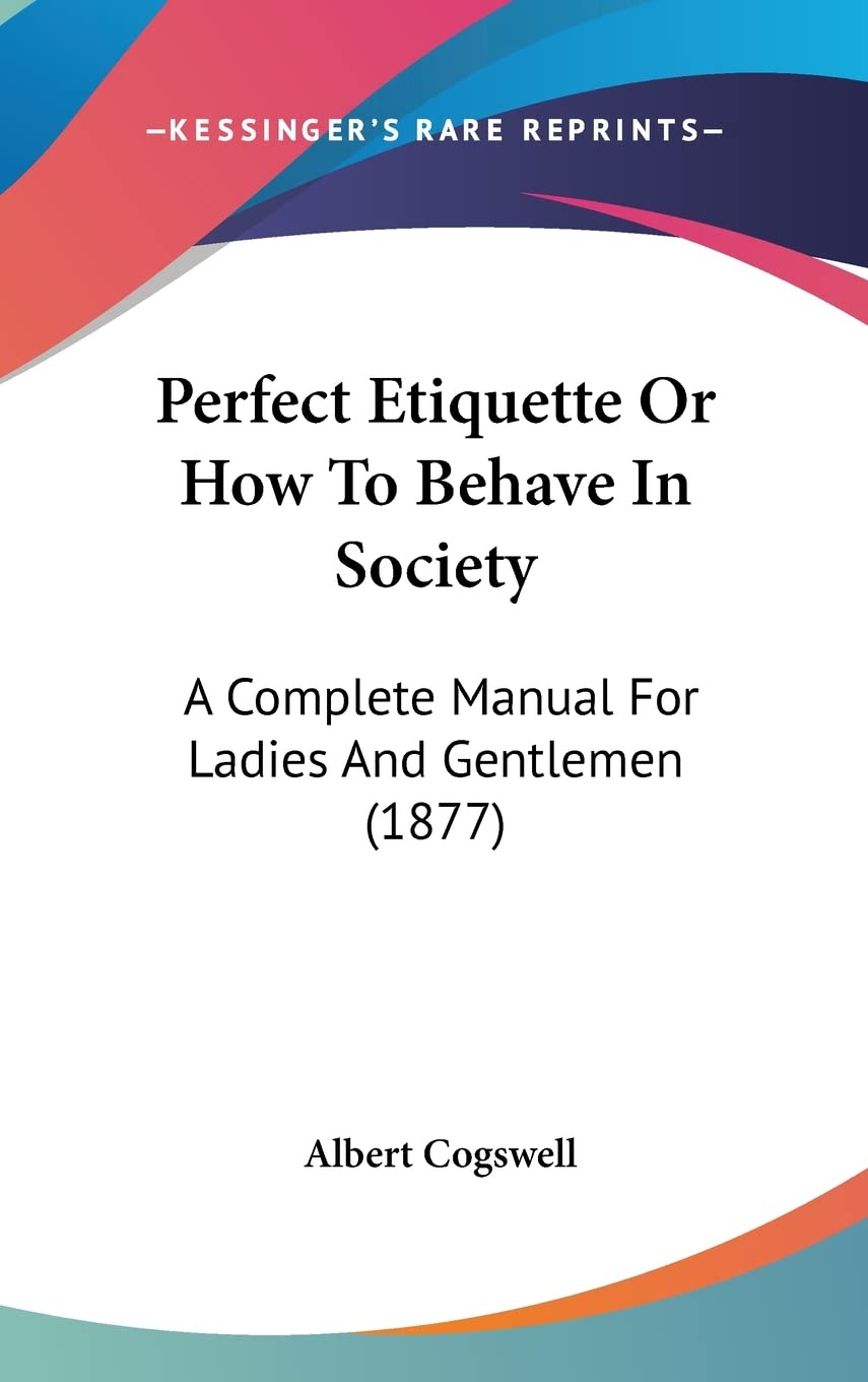 Perfect Etiquette Or How To Behave In Society: A Complete Manual For Ladies And Gentlemen (1877) Social Sciences