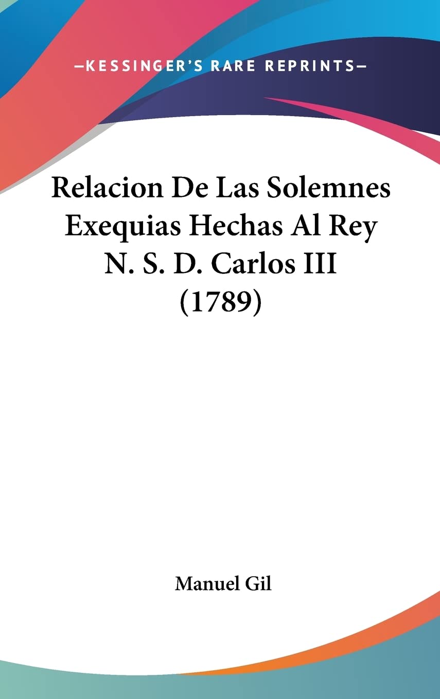 Relacion De Las Solemnes Exequias Hechas Al Rey N. S. D. Carlos III (1789) Contemporary literature