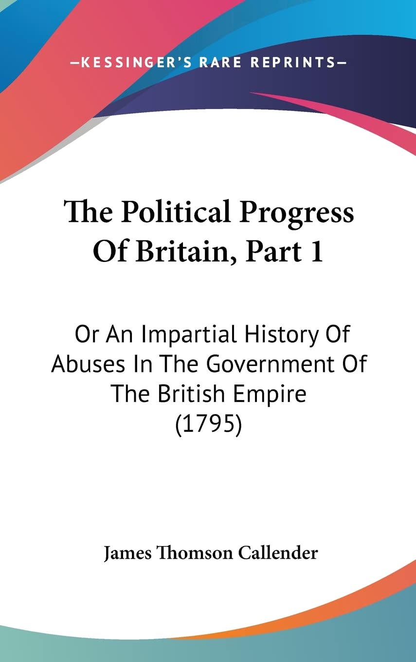 The Political Progress Of Britain, Part 1: Or An Impartial History Of Abuses In The Government Of The British Empire (1795) Contemporary literature Books