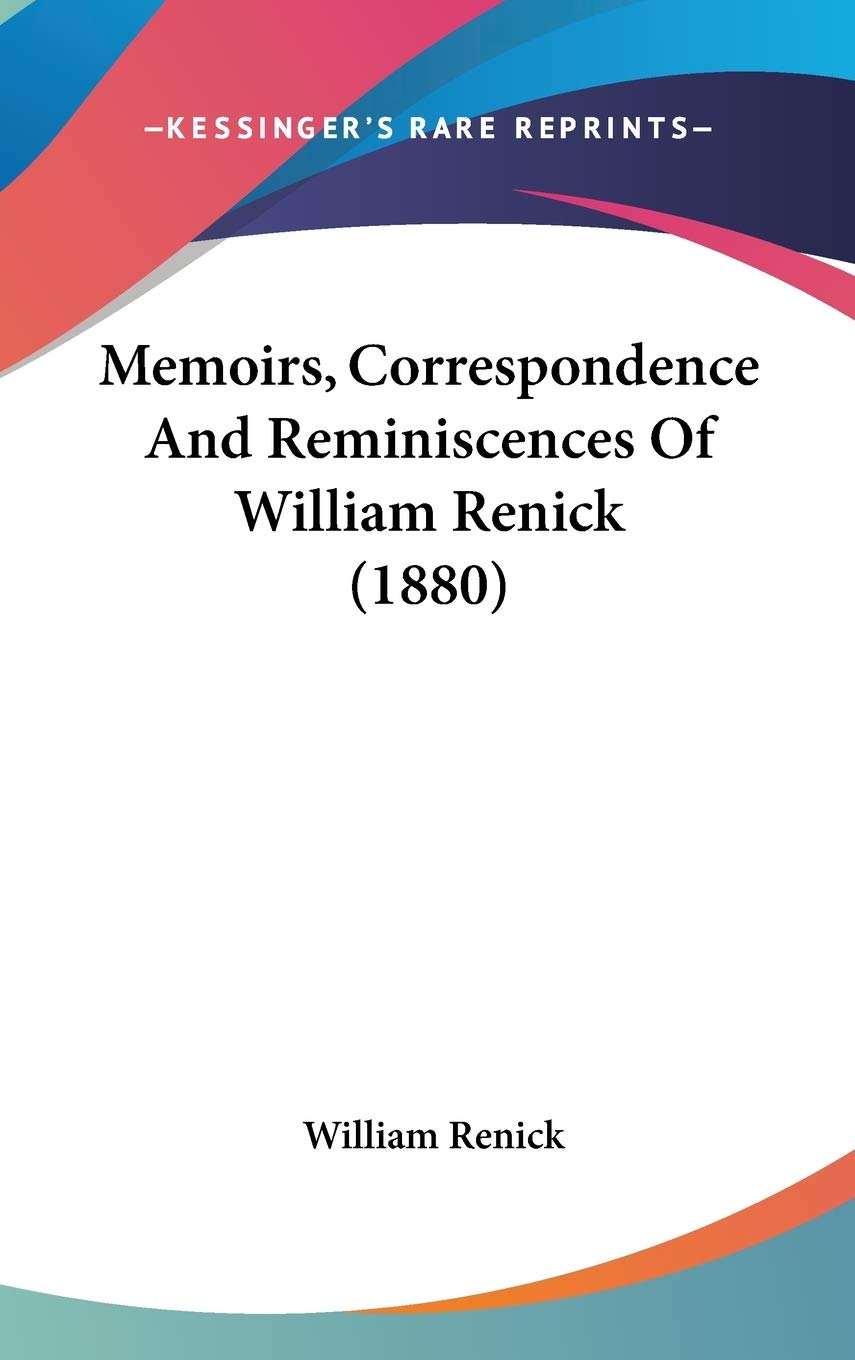 Memoirs, Correspondence And Reminiscences Of William Renick (1880) Essays & Short Stories