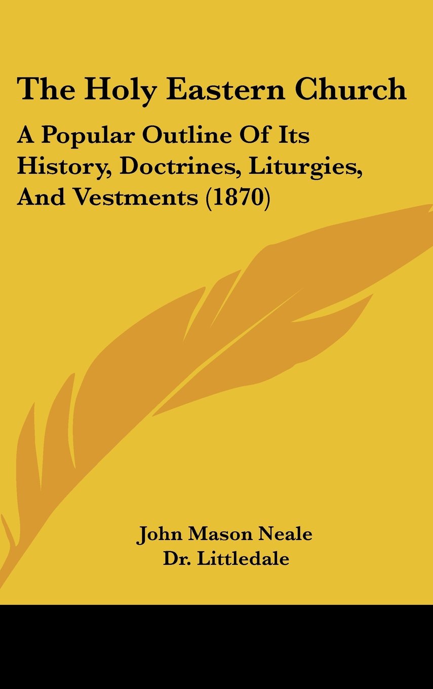 The Holy Eastern Church: A Popular Outline Of Its History, Doctrines, Liturgies, And Vestments (1870) Politics & History