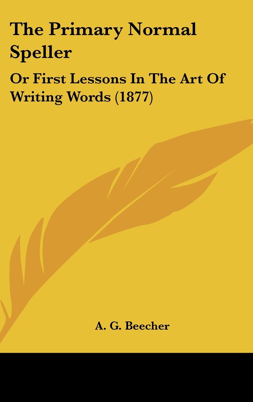 The Primary Normal Speller: Or First Lessons In The Art Of Writing Words (1877) Contemporary literature