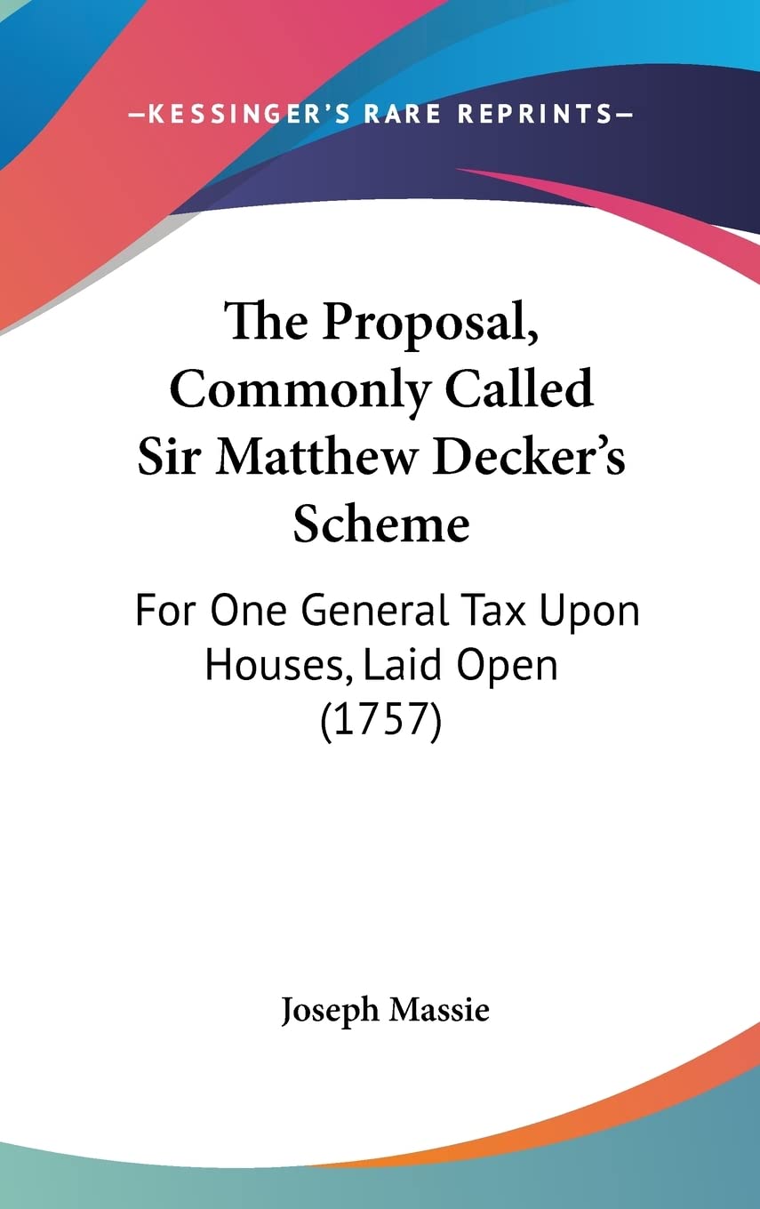 The Proposal, Commonly Called Sir Matthew Decker's Scheme: For One General Tax Upon Houses, Laid Open (1757) Contemporary literature