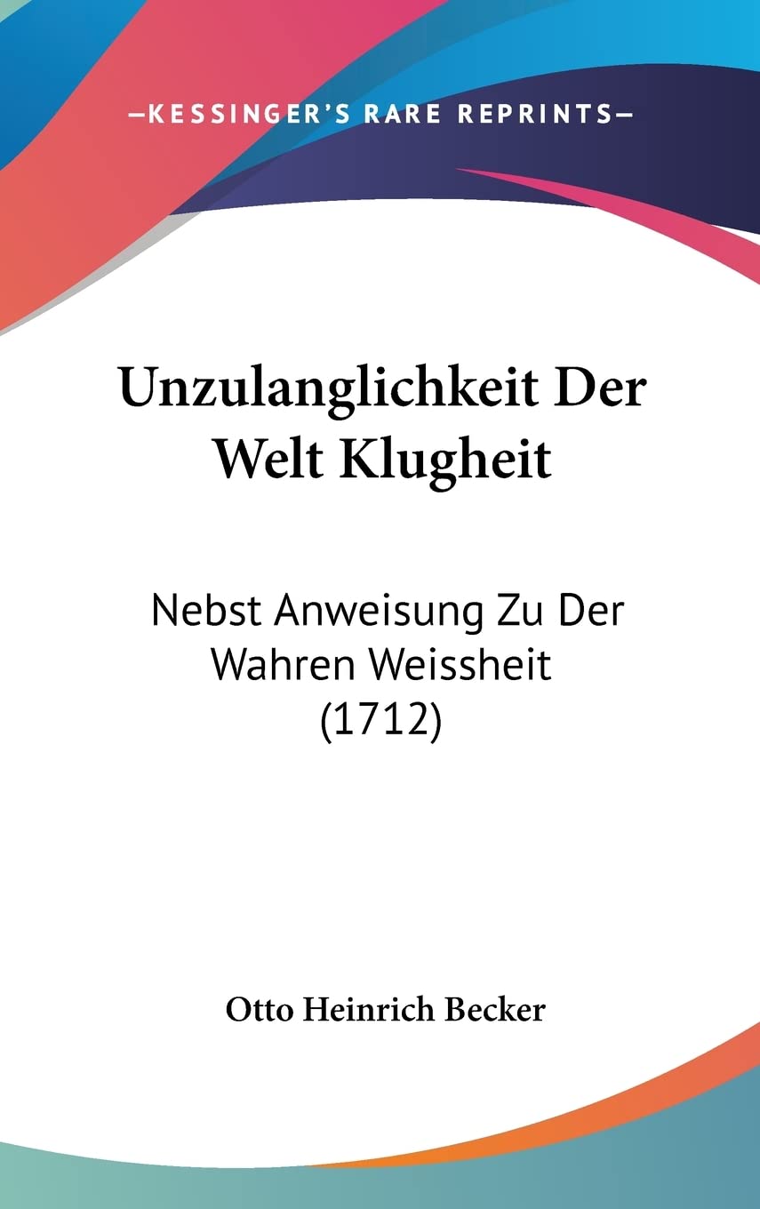 Unzulanglichkeit Der Welt Klugheit: Nebst Anweisung Zu Der Wahren Weissheit (1712) Philosophy