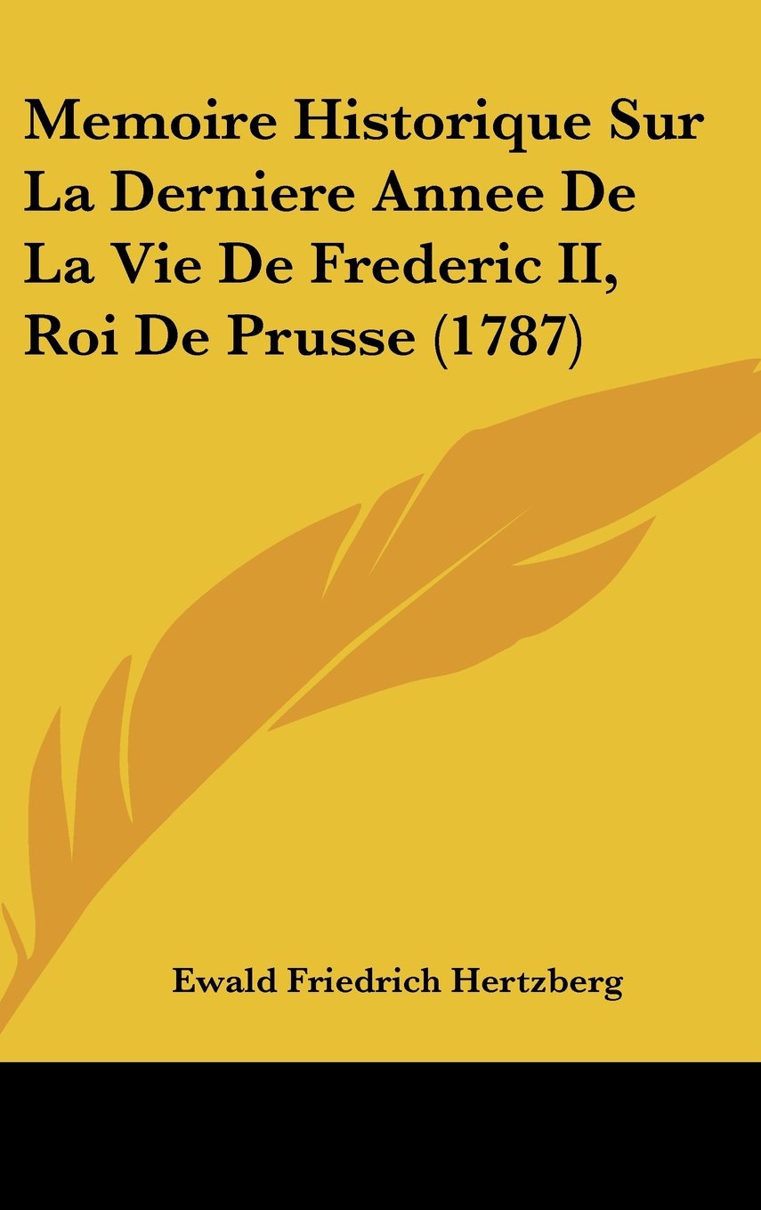 Memoire Historique Sur La Derniere Annee De La Vie De Frederic II, Roi De Prusse (1787) Contemporary literature