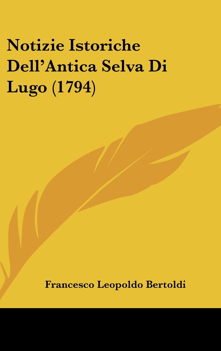 Notizie Istoriche Dell'Antica Selva Di Lugo (1794) Contemporary literature