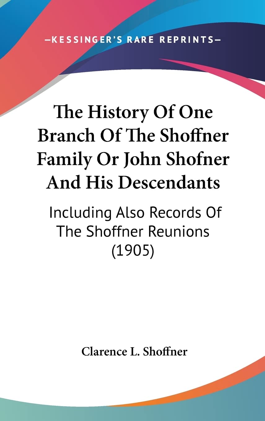 The History Of One Branch Of The Shoffner Family Or John Shofner And His Descendants: Including Also Records Of The Shoffner Reunions (1905) Philosophy