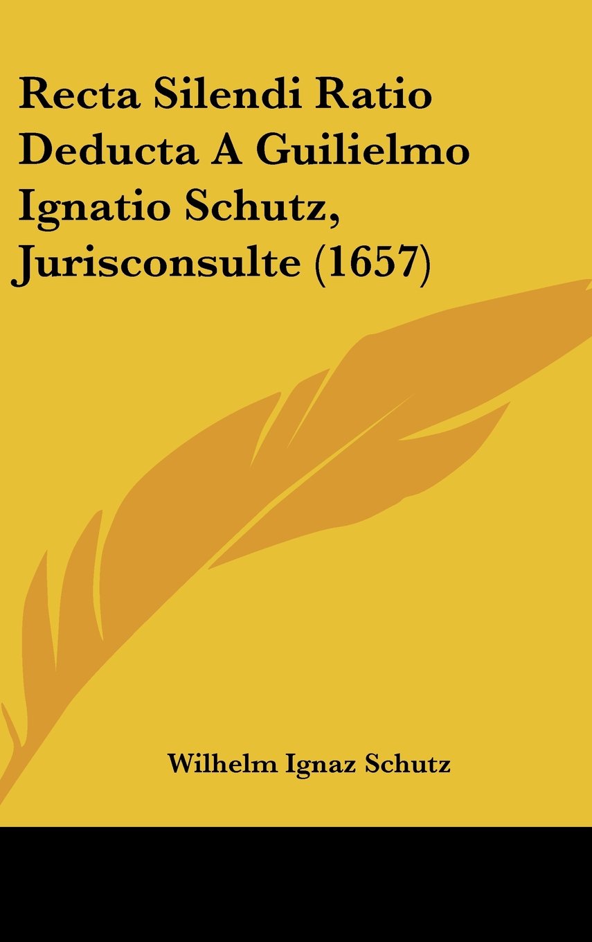 Recta Silendi Ratio Deducta A Guilielmo Ignatio Schutz, Jurisconsulte (1657) Contemporary literature