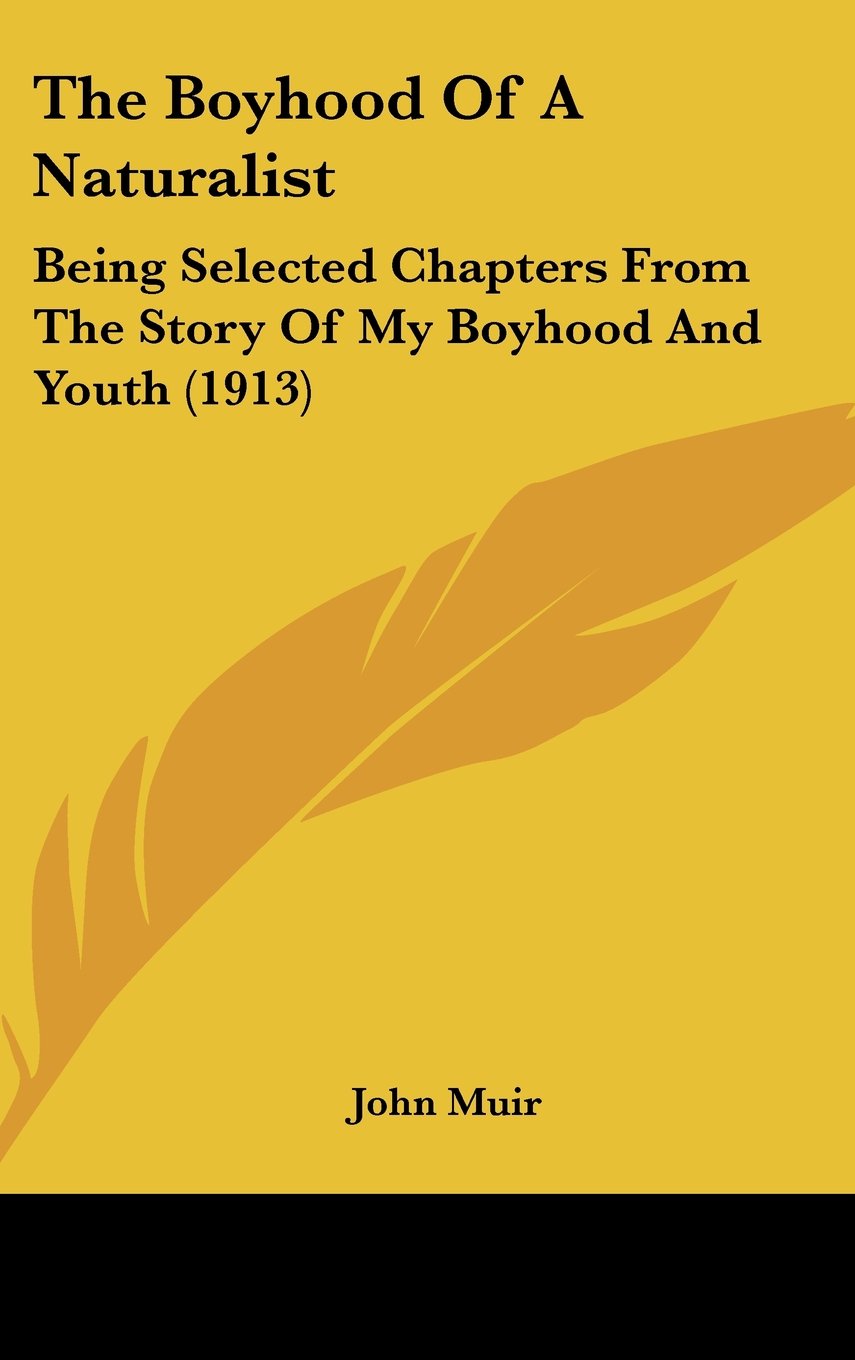 The Boyhood Of A Naturalist: Being Selected Chapters From The Story Of My Boyhood And Youth (1913) Memories