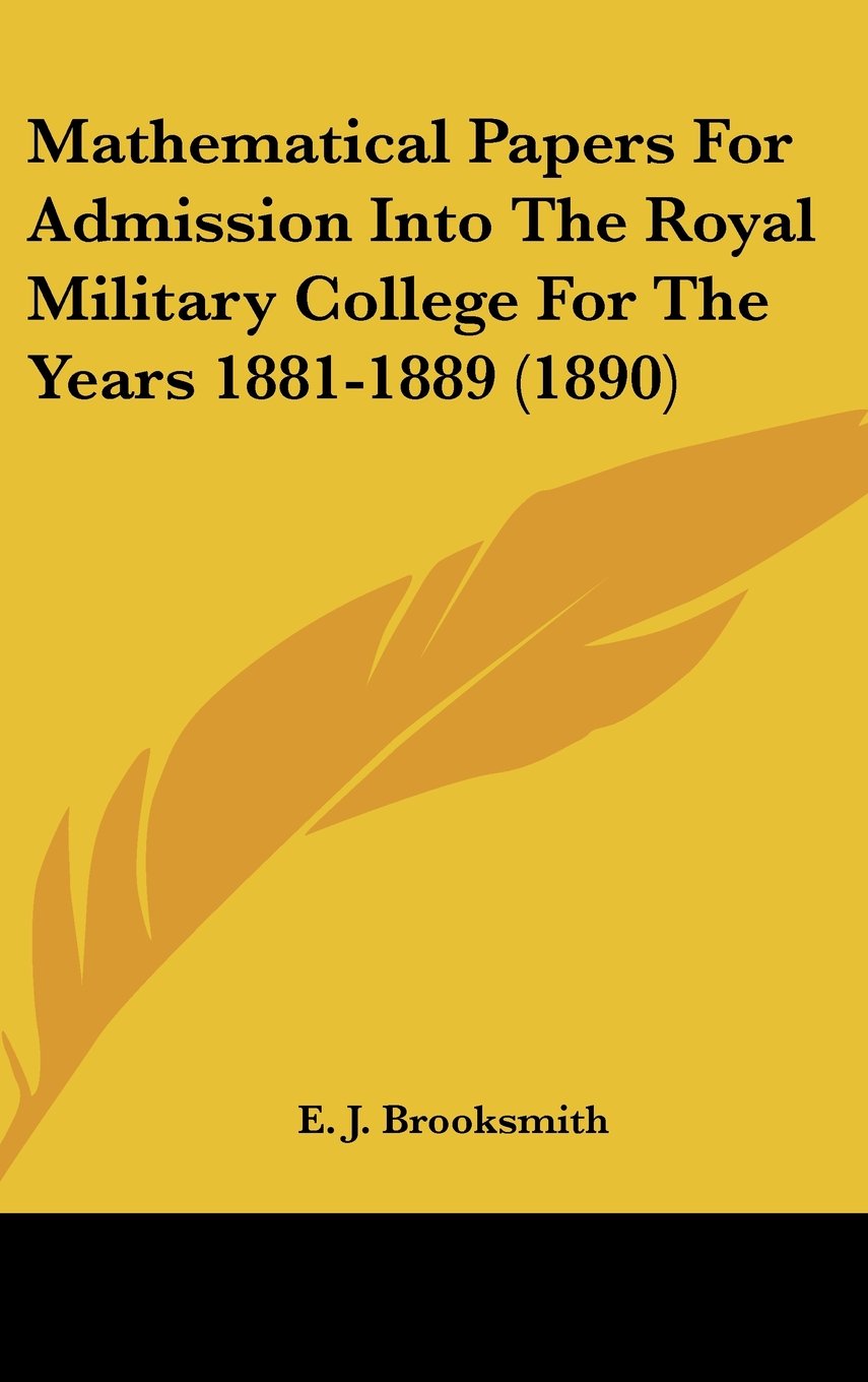 Mathematical Papers For Admission Into The Royal Military College For The Years 1881-1889 (1890) Contemporary literature
