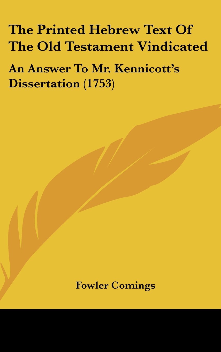 The Printed Hebrew Text Of The Old Testament Vindicated: An Answer To Mr. Kennicott's Dissertation (1753) Contemporary literature
