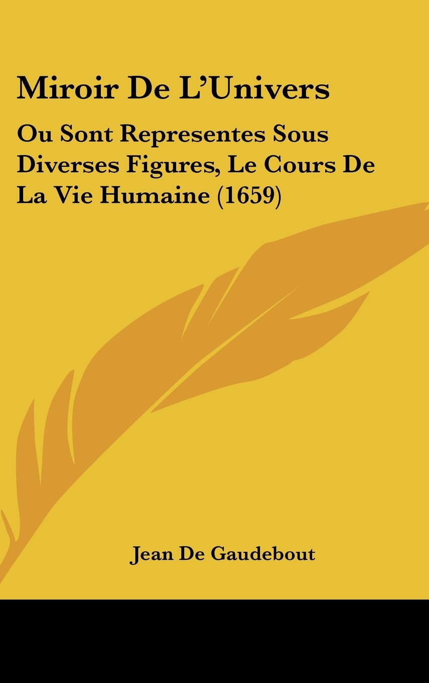 Miroir De L'Univers: Ou Sont Representes Sous Diverses Figures, Le Cours De La Vie Humaine (1659) Contemporary literature