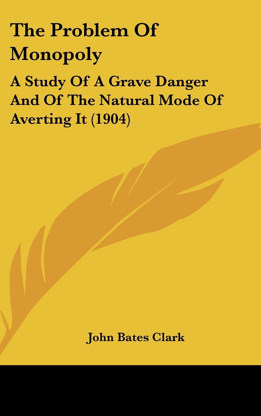 The Problem Of Monopoly: A Study Of A Grave Danger And Of The Natural Mode Of Averting It (1904) Contemporary literature