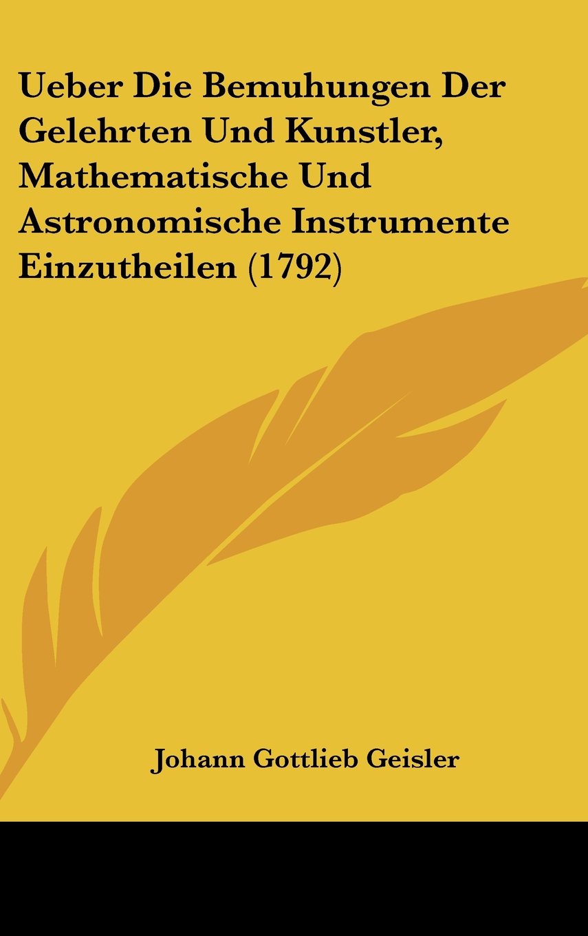 Ueber Die Bemuhungen Der Gelehrten Und Kunstler, Mathematische Und Astronomische Instrumente Einzutheilen (1792) Contemporary literature Books
