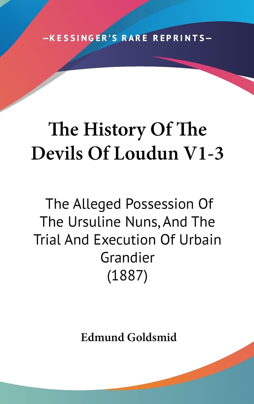 The History Of The Devils Of Loudun V1-3: The Alleged Possession Of The Ursuline Nuns, And The Trial And Execution Of Urbain Grandier (1887) Law
