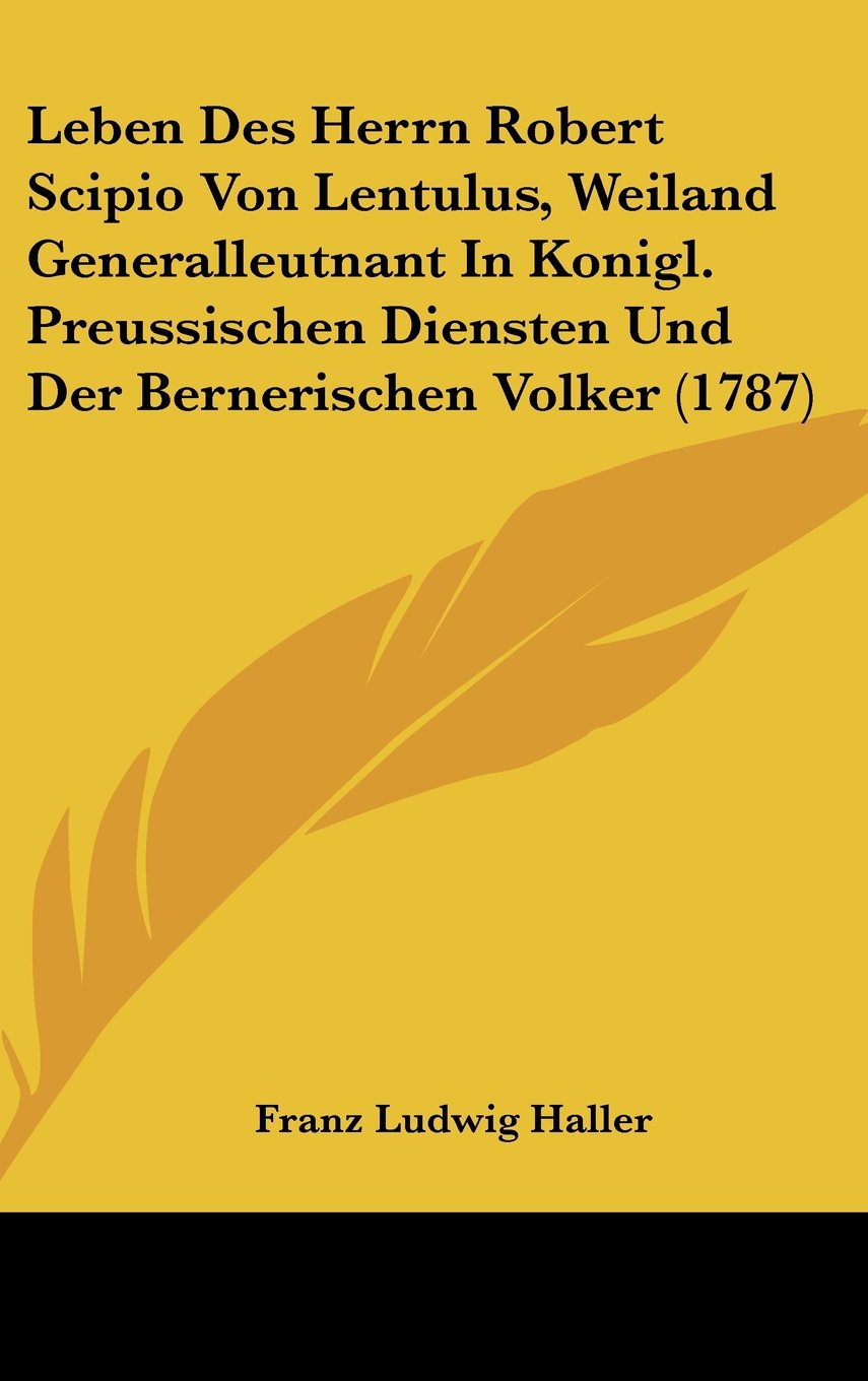 Leben Des Herrn Robert Scipio Von Lentulus, Weiland Generalleutnant In Konigl. Preussischen Diensten Und Der Bernerischen Volker (1787) Contemporary literature