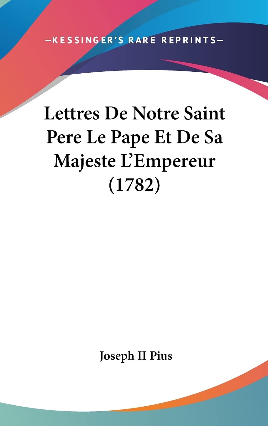 Lettres De Notre Saint Pere Le Pape Et De Sa Majeste L'Empereur (1782) Contemporary literature