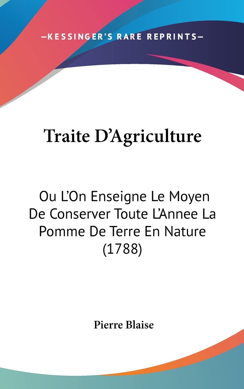 Traite D'Agriculture: Ou L'On Enseigne Le Moyen De Conserver Toute L'Annee La Pomme De Terre En Nature (1788) Contemporary literature