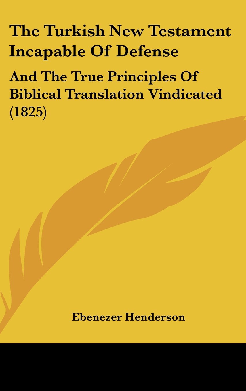 The Turkish New Testament Incapable Of Defense: And The True Principles Of Biblical Translation Vindicated (1825) Contemporary literature