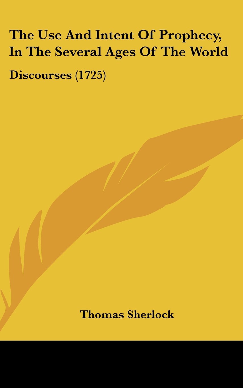 The Use And Intent Of Prophecy, In The Several Ages Of The World: Discourses (1725) Contemporary literature
