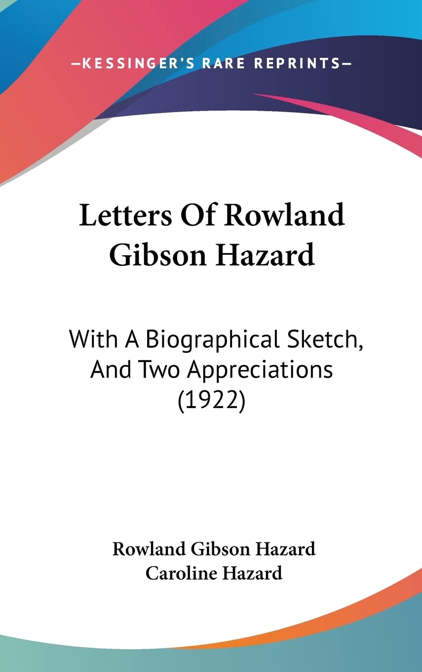 Letters Of Rowland Gibson Hazard: With A Biographical Sketch, And Two Appreciations (1922) book