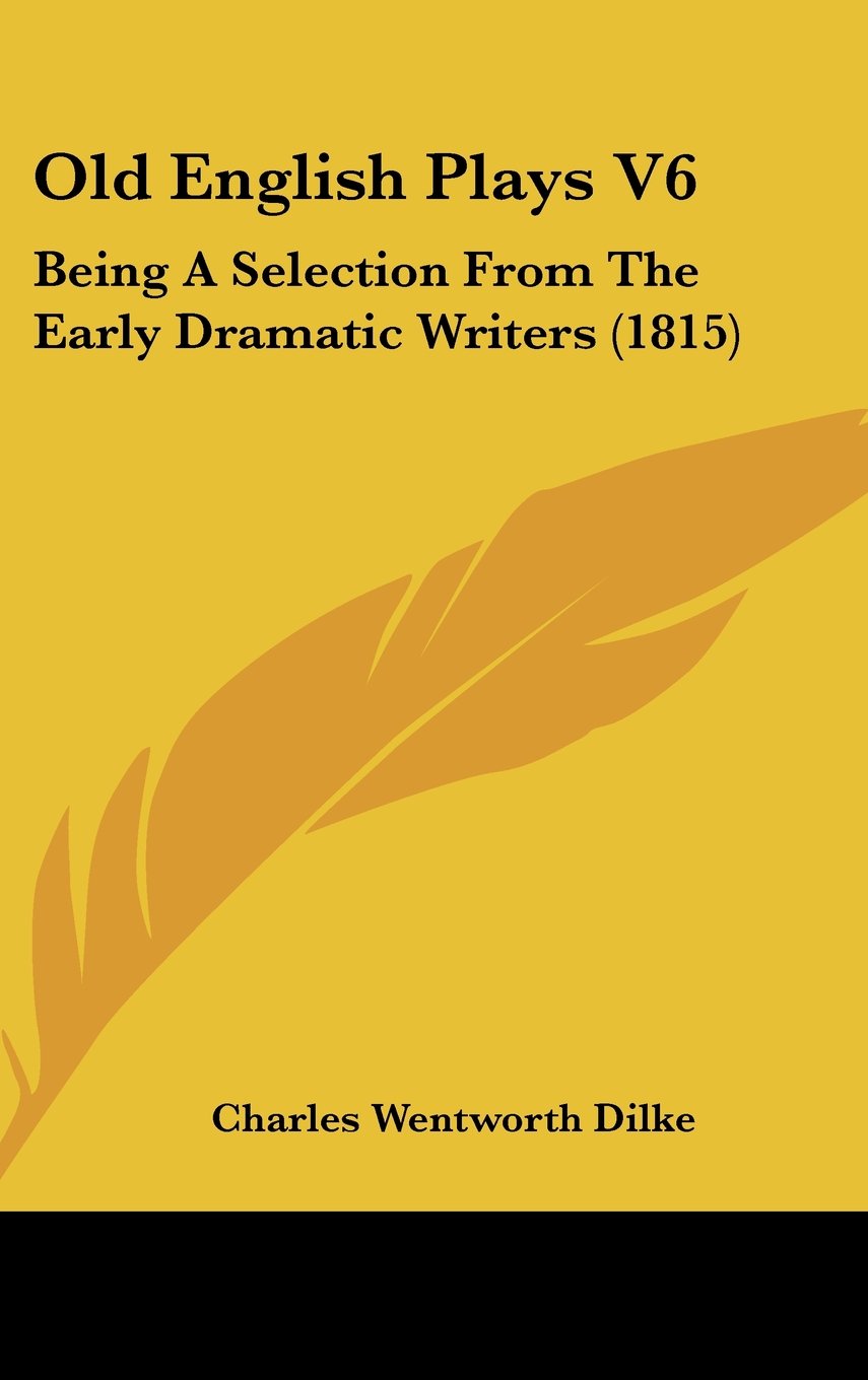 Old English Plays V6: Being A Selection From The Early Dramatic Writers (1815) Contemporary literature