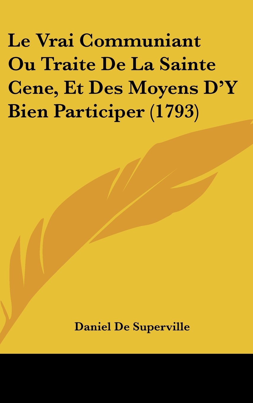 Le Vrai Communiant Ou Traite De La Sainte Cene, Et Des Moyens D'Y Bien Participer (1793) Contemporary literature