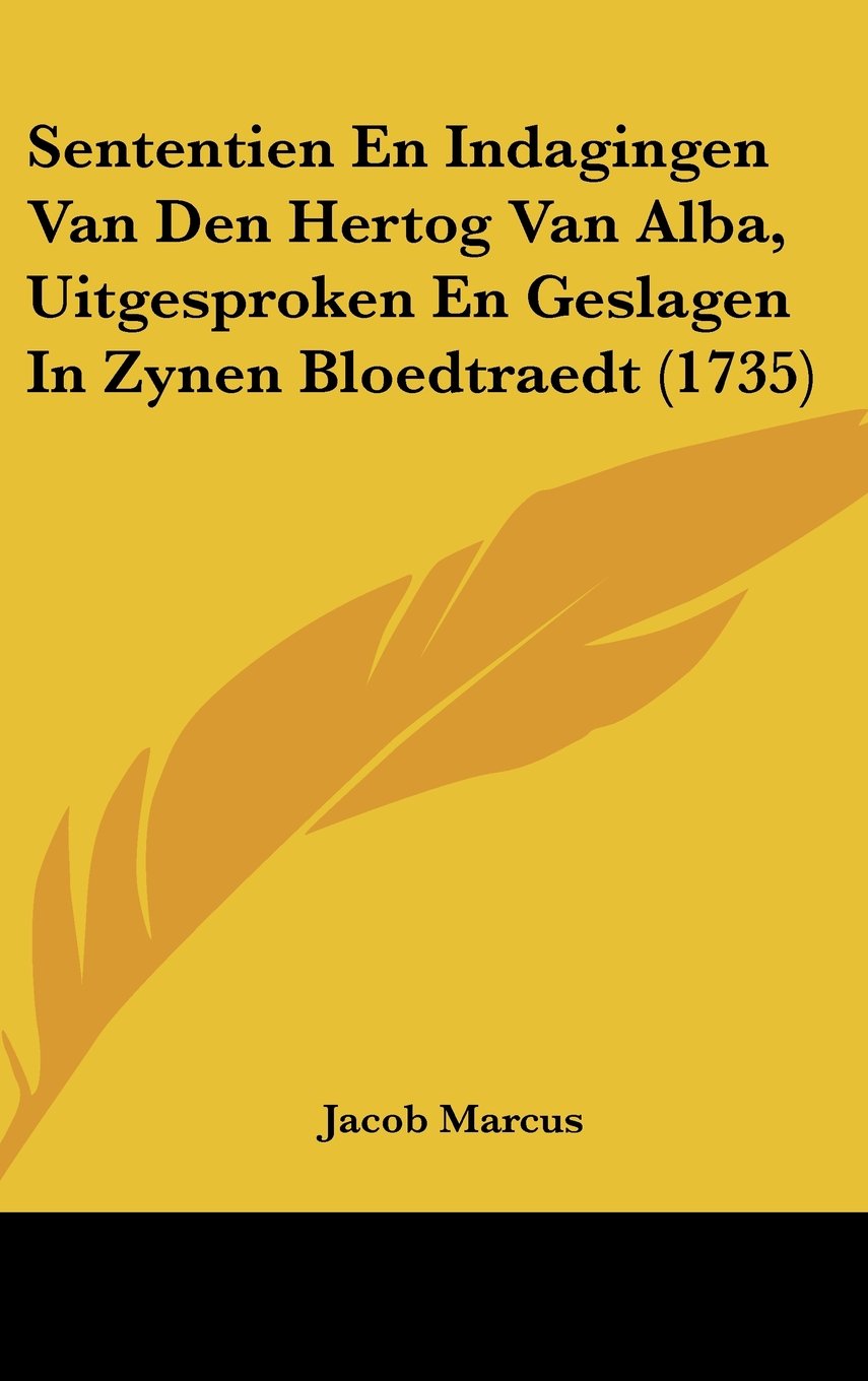 Sententien En Indagingen Van Den Hertog Van Alba, Uitgesproken En Geslagen In Zynen Bloedtraedt (1735) Contemporary literature