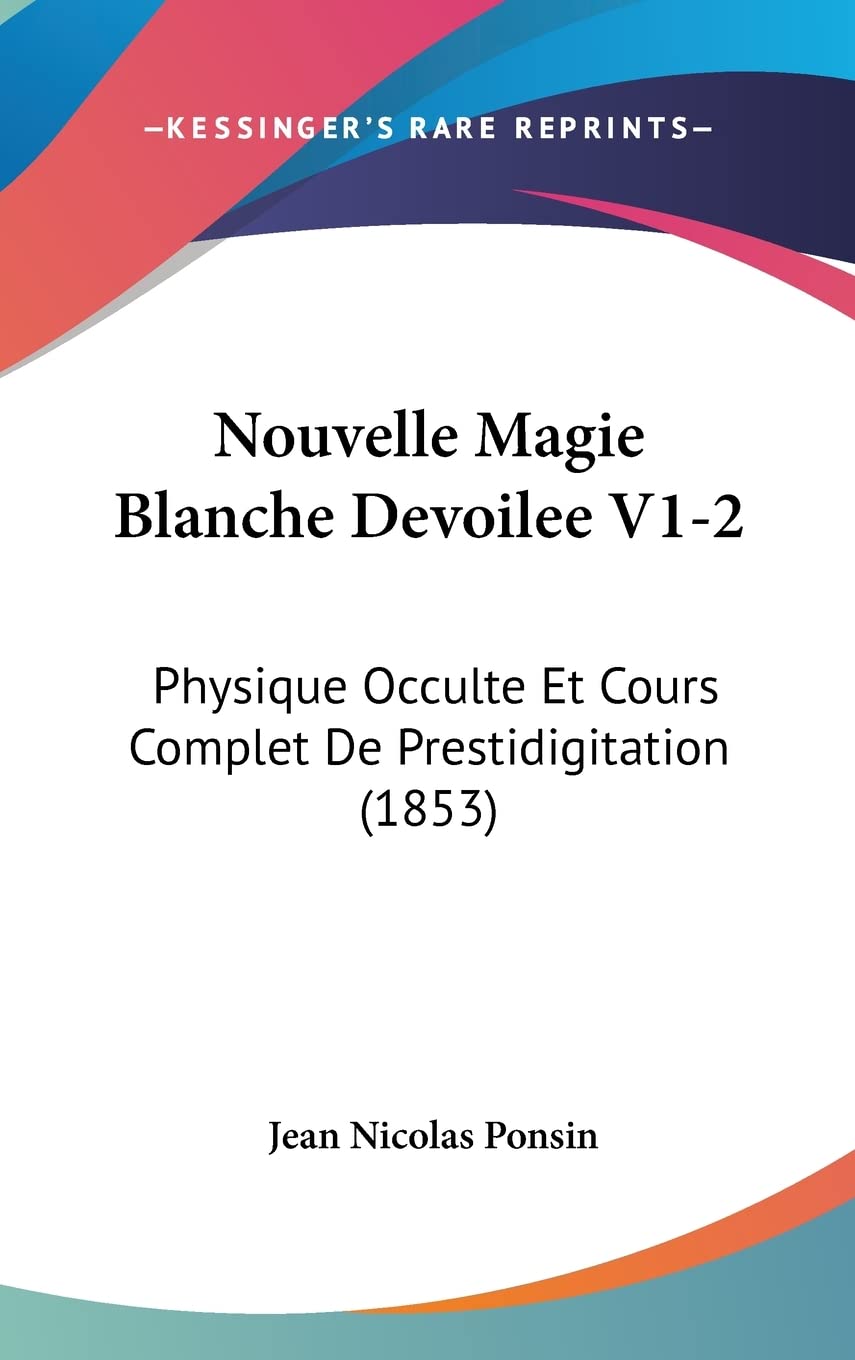 Nouvelle Magie Blanche Devoilee V1-2: Physique Occulte Et Cours Complet de Prestidigitation (1853) book