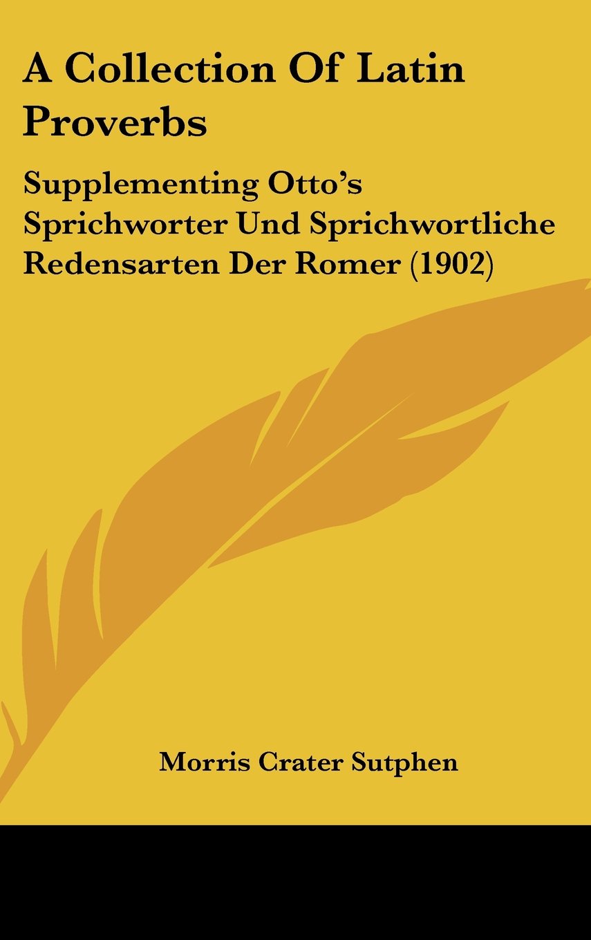 A Collection of Latin Proverbs: Supplementing Otto's Sprichworter Und Sprichwortliche Redensarten Der Romer Contemporary literature