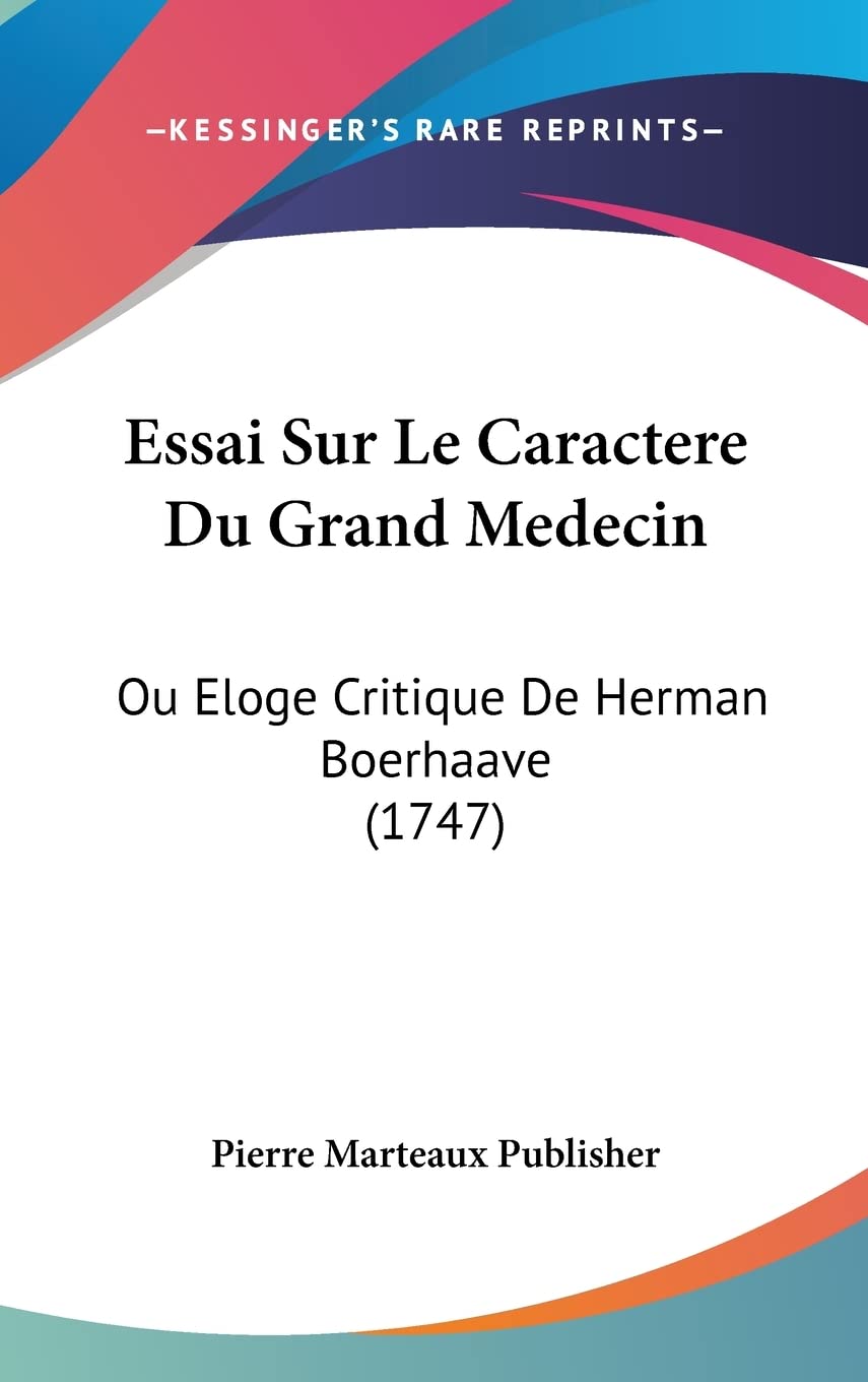 Essai Sur Le Caractere Du Grand Medecin: Ou Eloge Critique De Herman Boerhaave (1747) Medicine